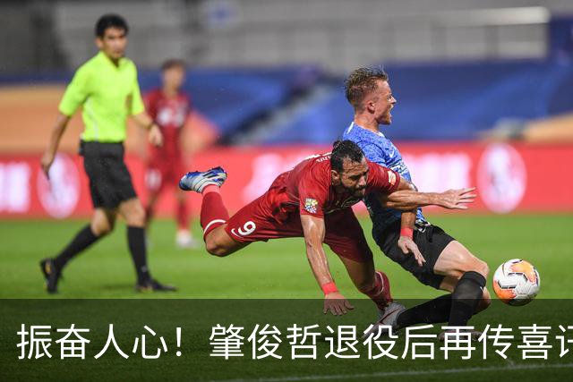 振奋人心！肇俊哲退役后再传喜讯，儿子成功入选U19国足
